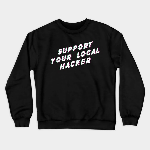 Support Your Local Hacker Crewneck Sweatshirt by SevenHundred